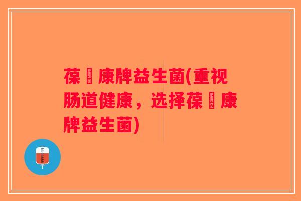 葆苾康牌益生菌(重视肠道健康，选择葆苾康牌益生菌)