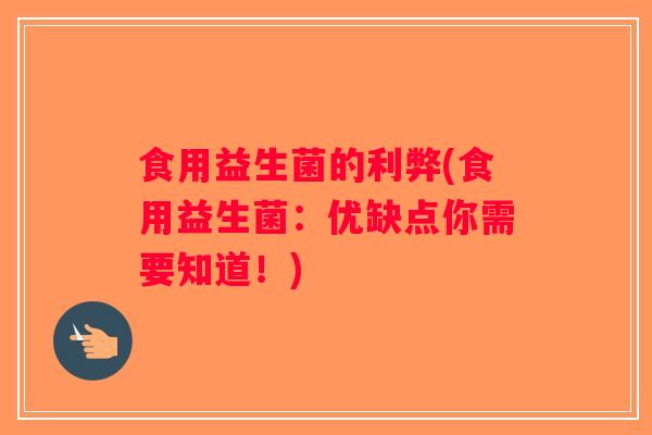 食用益生菌的利弊(食用益生菌：优缺点你需要知道！)