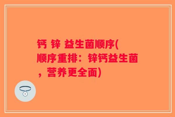 钙 锌 益生菌顺序(顺序重排：锌钙益生菌，营养更全面)