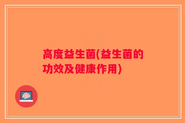 高度益生菌(益生菌的功效及健康作用)