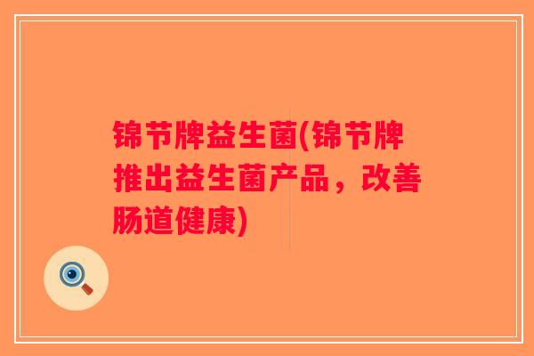 锦节牌益生菌(锦节牌推出益生菌产品，改善肠道健康)