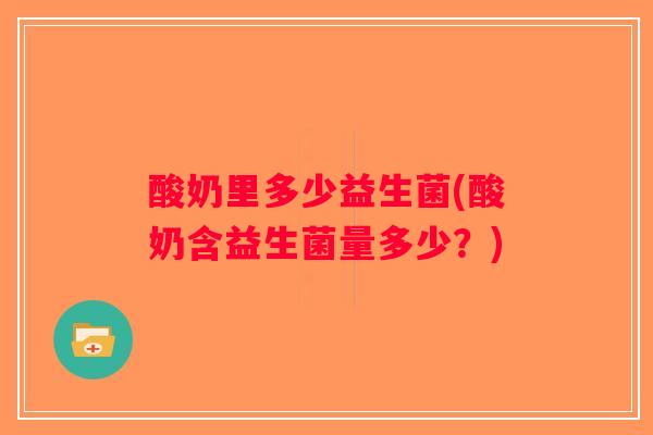 酸奶里多少益生菌(酸奶含益生菌量多少？)