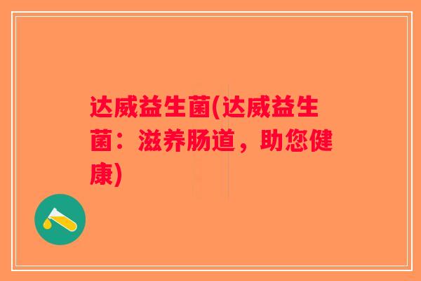 达威益生菌(达威益生菌：滋养肠道，助您健康)