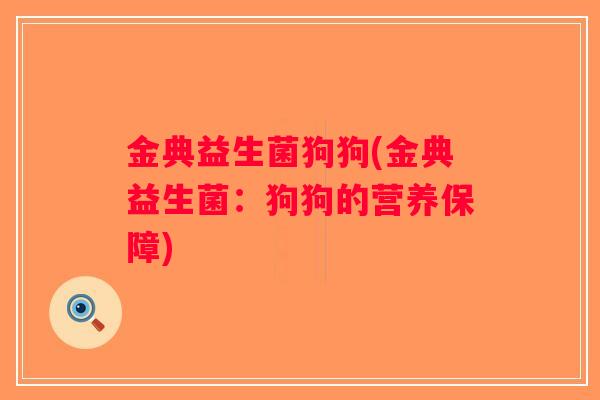 金典益生菌狗狗(金典益生菌：狗狗的营养保障)
