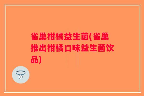 雀巢柑橘益生菌(雀巢推出柑橘口味益生菌饮品)