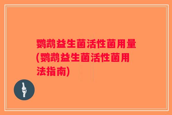鹦鹉益生菌活性菌用量(鹦鹉益生菌活性菌用法指南) 鹦鹉益生菌活性菌用量(鹦鹉益生菌活性菌用法指南)