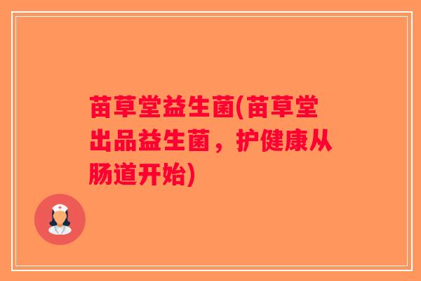 苗草堂益生菌(苗草堂出品益生菌，护健康从肠道开始)