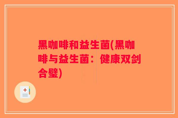 黑咖啡和益生菌(黑咖啡与益生菌：健康双剑合璧)