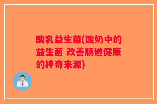 酸乳益生菌(酸奶中的益生菌 改善肠道健康的神奇来源)
