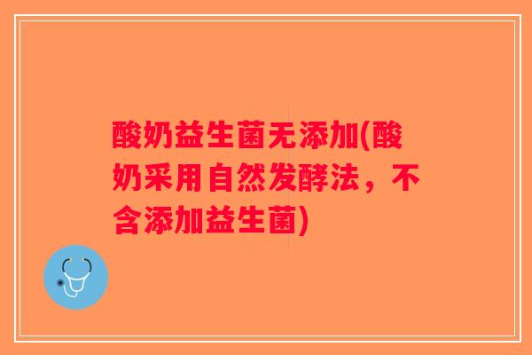 酸奶益生菌无添加(酸奶采用自然发酵法，不含添加益生菌)