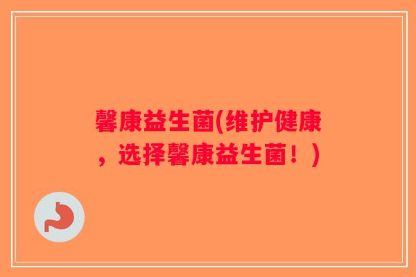 馨康益生菌(维护健康,选择馨康益生菌!) 馨康益生菌(维护健康,选择馨康益生菌!)