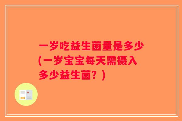 一岁吃益生菌量是多少(一岁宝宝每天需摄入多少益生菌？)