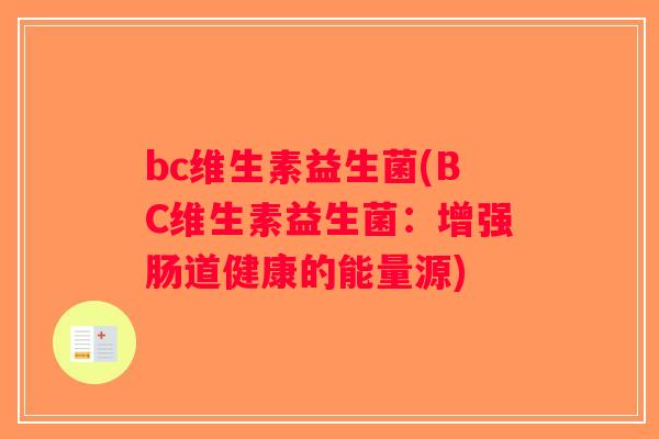 bc维生素益生菌(BC维生素益生菌：增强肠道健康的能量源)