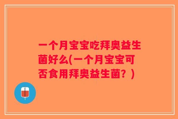 一个月宝宝吃拜奥益生菌好么(一个月宝宝可否食用拜奥益生菌？)