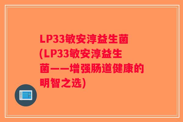 LP33敏安淳益生菌(LP33敏安淳益生菌——增强肠道健康的明智之选)