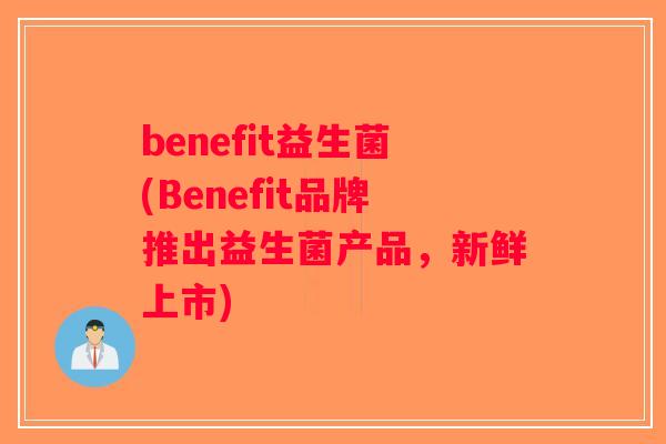 benefit益生菌(Benefit品牌推出益生菌产品，新鲜上市)