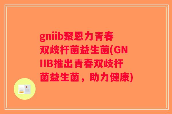 gniib聚恩力青春双歧杆菌益生菌(GNIIB推出青春双歧杆菌益生菌，助力健康)