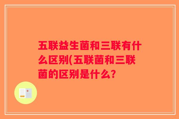 五联益生菌和三联有什么区别(五联菌和三联菌的区别是什么？