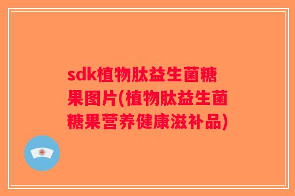 sdk植物肽益生菌糖果图片(植物肽益生菌糖果营养健康滋补品) sdk植物肽益生菌糖果图片(植物肽益生菌糖果营养健康滋补品)