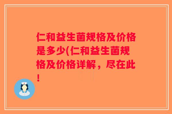 仁和益生菌规格及价格是多少(仁和益生菌规格及价格详解，尽在此！