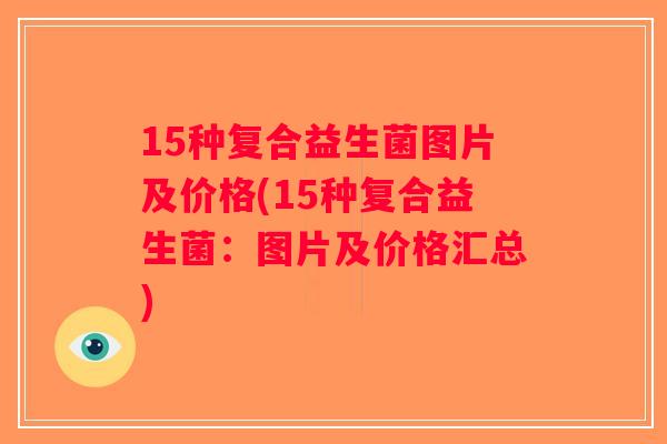 15种复合益生菌图片及价格(15种复合益生菌：图片及价格汇总)