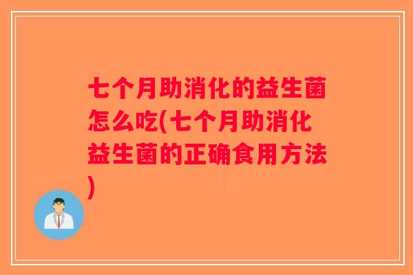 七个月助消化的益生菌怎么吃(七个月助消化益生菌的正确食用方法)