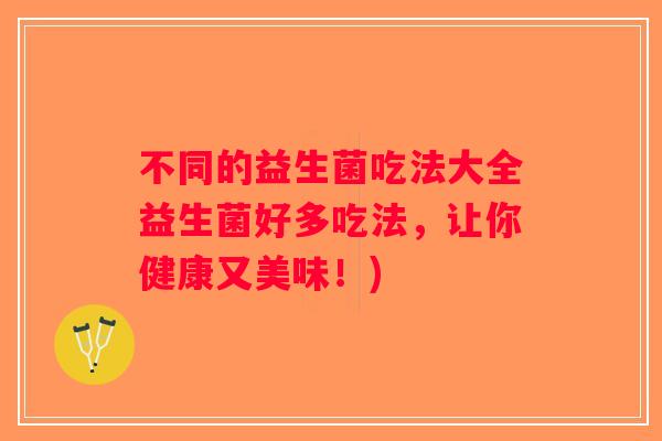 不同的益生菌吃法大全益生菌好多吃法，让你健康又美味！)