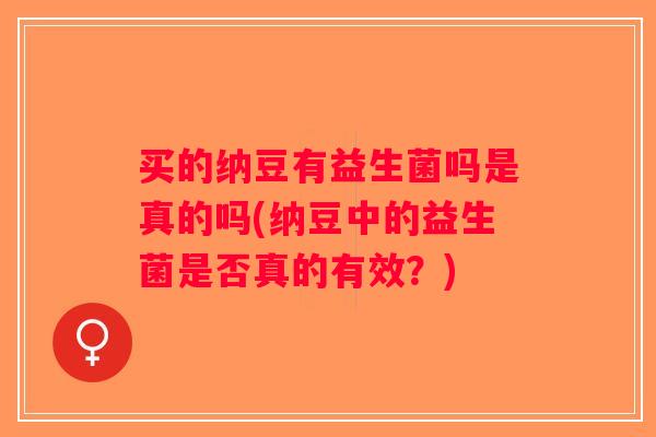 买的纳豆有益生菌吗是真的吗(纳豆中的益生菌是否真的有效？)