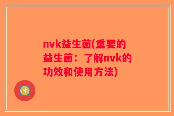 nvk益生菌(重要的益生菌：了解nvk的功效和使用方法)