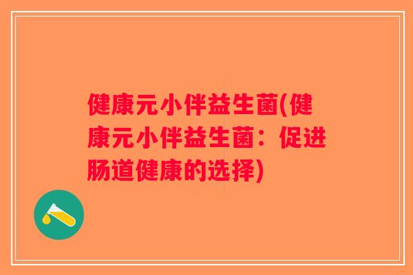 健康元小伴益生菌(健康元小伴益生菌：促进肠道健康的选择)