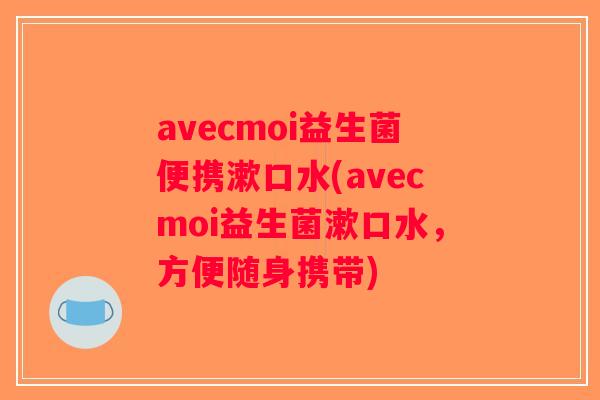 avecmoi益生菌便携漱口水(avecmoi益生菌漱口水，方便随身携带)