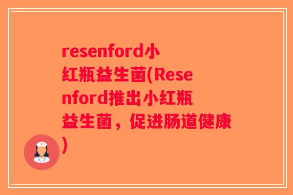 resenford小红瓶益生菌(Resenford推出小红瓶益生菌，促进肠道健康)