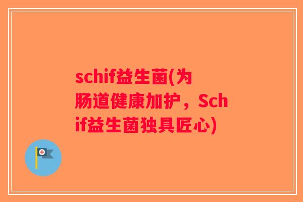 schif益生菌(为肠道健康加护，Schif益生菌独具匠心)
