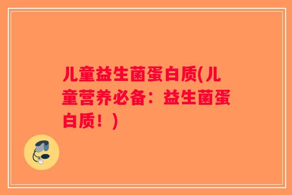 儿童益生菌蛋白质(儿童营养必备：益生菌蛋白质！)