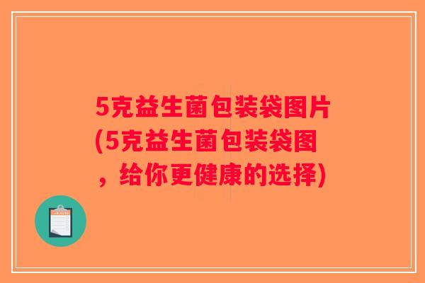 5克益生菌包装袋图片(5克益生菌包装袋图，给你更健康的选择)