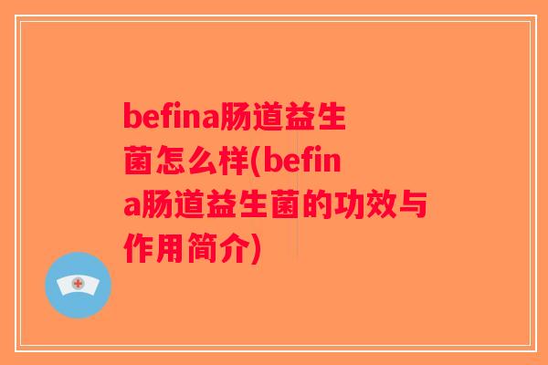 befina肠道益生菌怎么样(befina肠道益生菌的功效与作用简介)