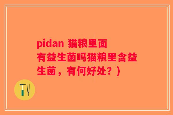 pidan 猫粮里面有益生菌吗猫粮里含益生菌，有何好处？)