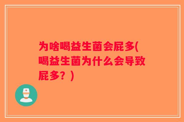 为啥喝益生菌会屁多(喝益生菌为什么会导致屁多？)