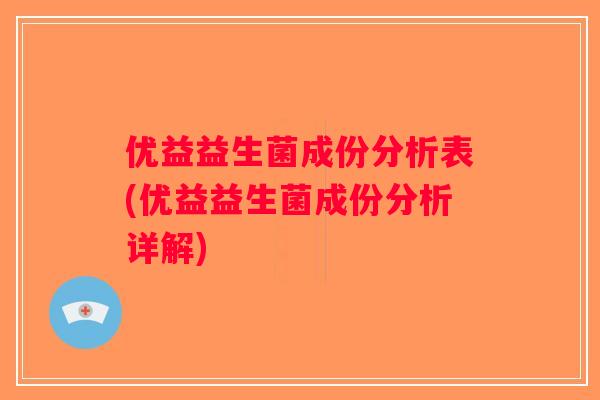优益益生菌成份分析表(优益益生菌成份分析详解)