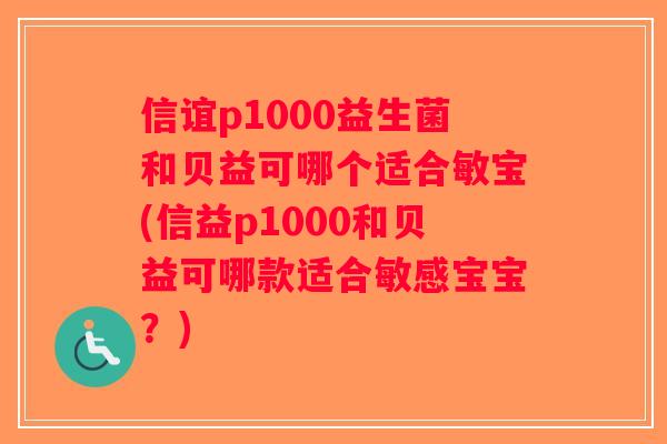 信谊p1000益生菌和贝益可哪个适合敏宝(信益p1000和贝益可哪款适合敏感宝宝？)