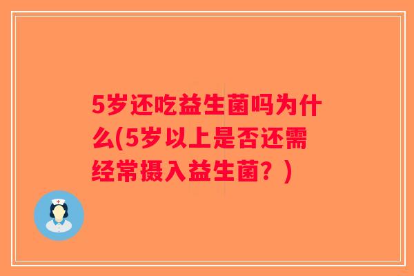 5岁还吃益生菌吗为什么(5岁以上是否还需经常摄入益生菌？)