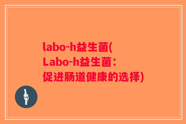 labo-h益生菌(Labo-h益生菌：促进肠道健康的选择)