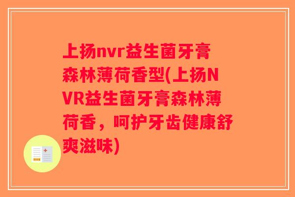上扬nvr益生菌牙膏森林薄荷香型(上扬NVR益生菌牙膏森林薄荷香，呵护牙齿健康舒爽滋味)