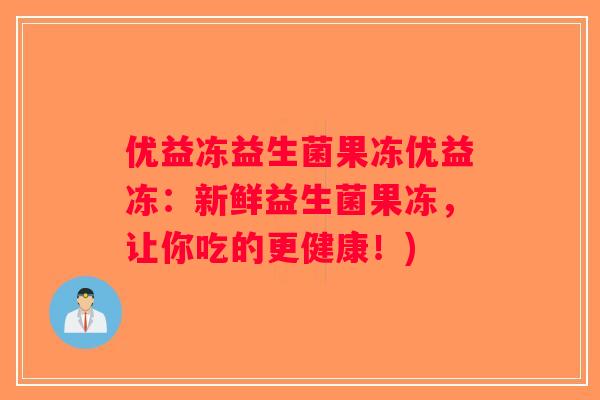 优益冻益生菌果冻优益冻：新鲜益生菌果冻，让你吃的更健康！)