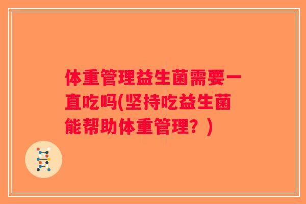 体重管理益生菌需要一直吃吗(坚持吃益生菌能帮助体重管理？)