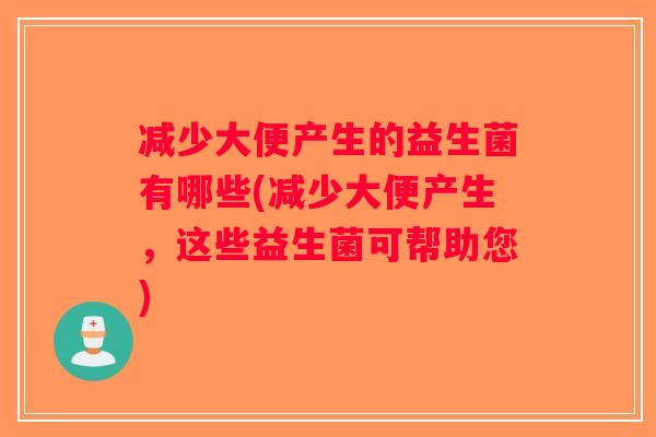 减少大便产生的益生菌有哪些(减少大便产生，这些益生菌可帮助您)