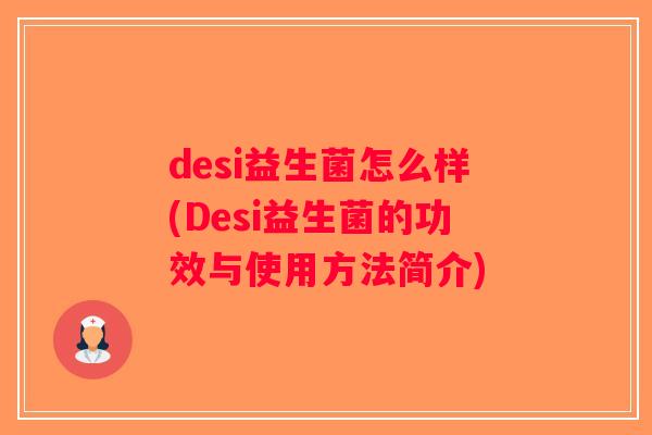desi益生菌怎么样(Desi益生菌的功效与使用方法简介)