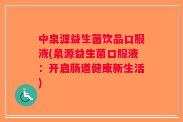 中泉源益生菌饮品口服液(泉源益生菌口服液：开启肠道健康新生活)