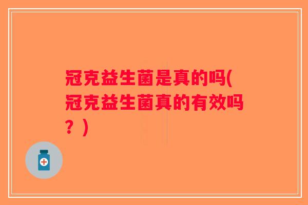 冠克益生菌是真的吗(冠克益生菌真的有效吗？)
