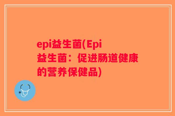 epi益生菌(Epi益生菌：促进肠道健康的营养保健品)